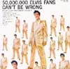 50,000,000 ELVIS FANS CAN`T BE WRONG